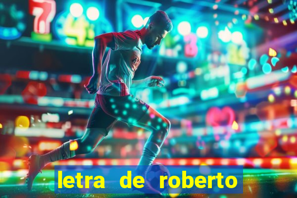 letra de roberto carlos meu querido meu velho meu amigo